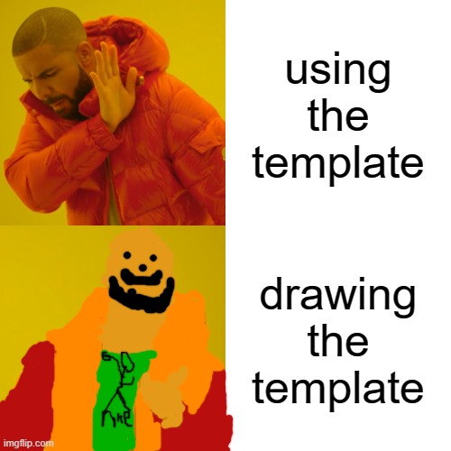 it took me 30 minutes | using the template; drawing the template | image tagged in memes,drake hotline bling,because i drew the wrong part first | made w/ Imgflip meme maker