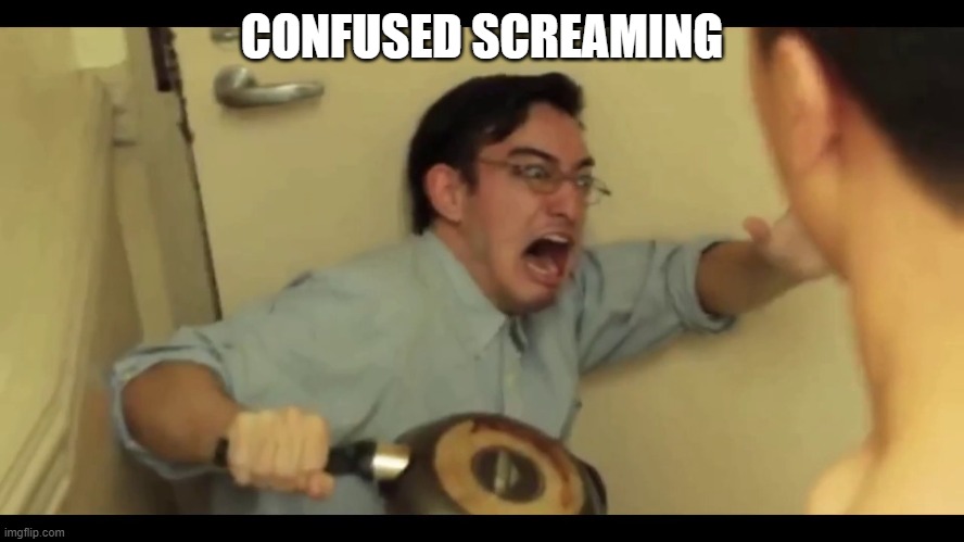 Filthy Frank | CONFUSED SCREAMING | image tagged in filthy frank | made w/ Imgflip meme maker