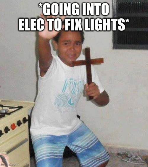 Among us scary moments | *GOING INTO ELEC TO FIX LIGHTS* | image tagged in kid with cross | made w/ Imgflip meme maker