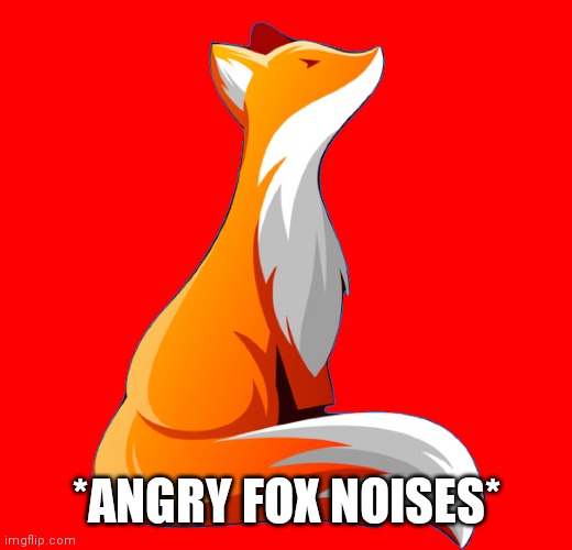 Yes | *ANGRY FOX NOISES* | image tagged in yed | made w/ Imgflip meme maker