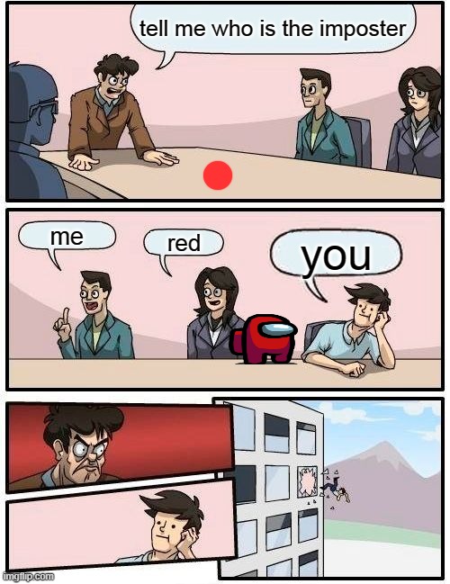 Boardroom Meeting Suggestion | tell me who is the imposter; me; red; you | image tagged in memes,boardroom meeting suggestion | made w/ Imgflip meme maker