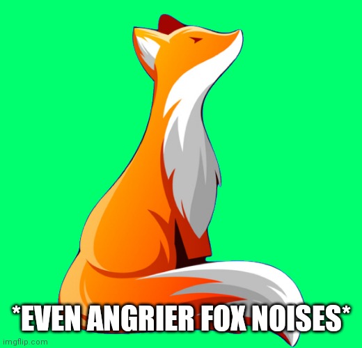*EVEN ANGRIER FOX NOISES* | made w/ Imgflip meme maker