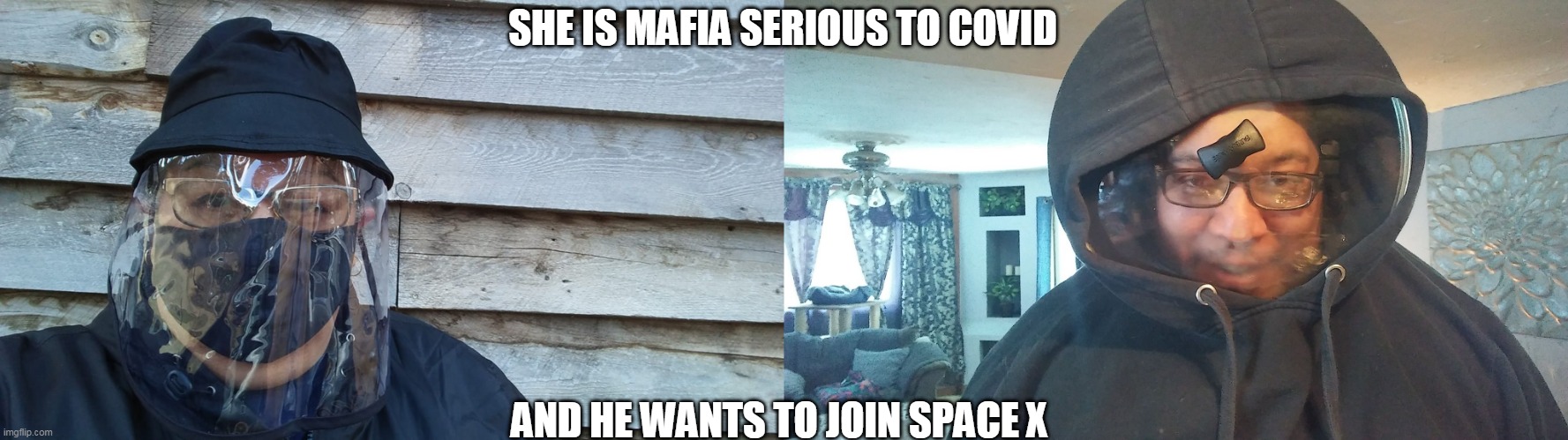 funny | SHE IS MAFIA SERIOUS TO COVID; AND HE WANTS TO JOIN SPACE X | image tagged in funny memes | made w/ Imgflip meme maker