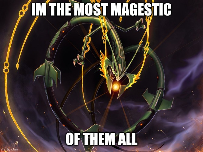 RayquazaMLG | IM THE MOST MAGESTIC OF THEM ALL | image tagged in rayquazamlg | made w/ Imgflip meme maker