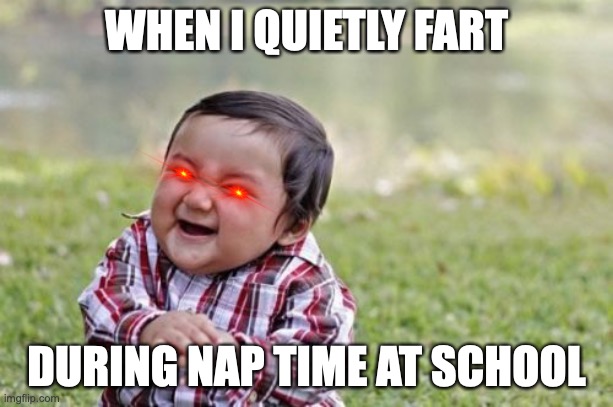 Evil Toddler Meme | WHEN I QUIETLY FART; DURING NAP TIME AT SCHOOL | image tagged in memes,evil toddler | made w/ Imgflip meme maker