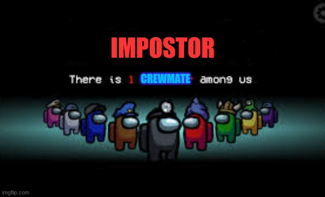 There is 1 imposter among us | IMPOSTOR; CREWMATE | image tagged in there is 1 imposter among us | made w/ Imgflip meme maker