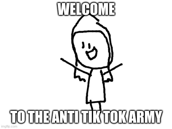 welcome | WELCOME; TO THE ANTI TIK TOK ARMY | made w/ Imgflip meme maker