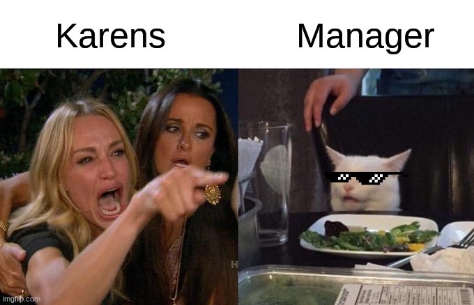 Woman Yelling At Cat Meme | Karens; Manager | image tagged in memes,woman yelling at cat | made w/ Imgflip meme maker