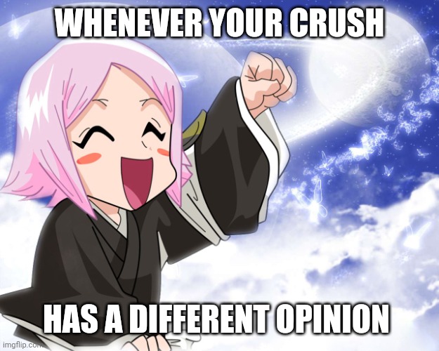 Supporting your crush | WHENEVER YOUR CRUSH; HAS A DIFFERENT OPINION | image tagged in yachiru | made w/ Imgflip meme maker