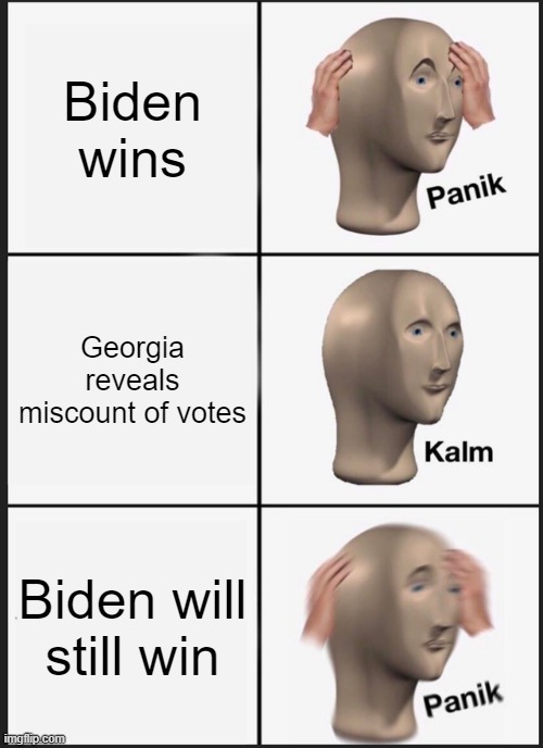 US Election 2020 Meme | Biden wins; Georgia reveals miscount of votes; Biden will still win | image tagged in memes,panik kalm panik | made w/ Imgflip meme maker