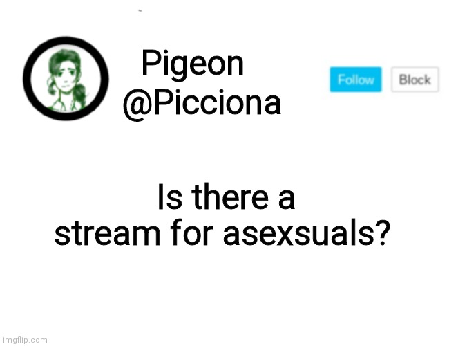 @Picciona; Pigeon; Is there a stream for asexsuals? | image tagged in hi | made w/ Imgflip meme maker