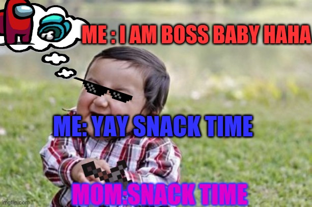 snack time boss baby | ME : I AM BOSS BABY HAHA; ME: YAY SNACK TIME; MOM:SNACK TIME | image tagged in memes,evil toddler | made w/ Imgflip meme maker