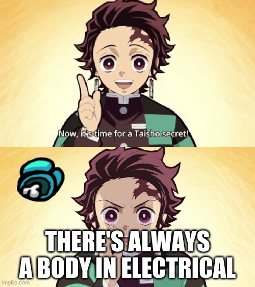 Among Us and Demon Slayer | THERE'S ALWAYS A BODY IN ELECTRICAL | image tagged in taisho secret | made w/ Imgflip meme maker