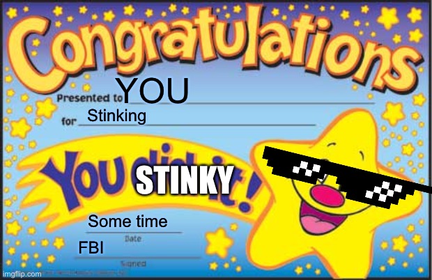 Mpg star |  YOU; Stinking; STINKY; Some time; FBI | image tagged in memes,happy star congratulations | made w/ Imgflip meme maker