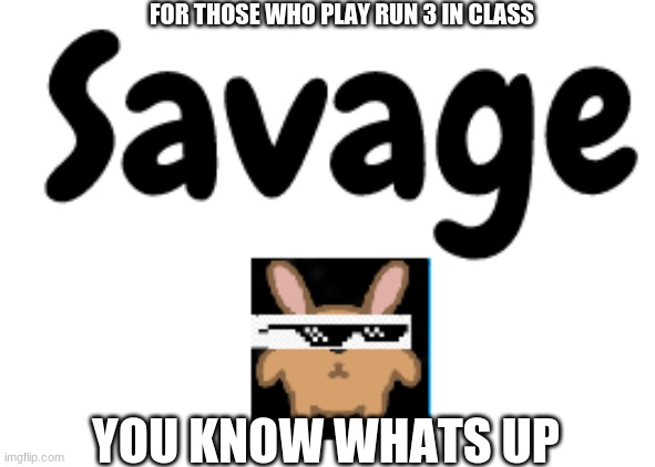 Run 3 meme | FOR THOSE WHO PLAY RUN 3 IN CLASS; YOU KNOW WHATS UP | image tagged in stuff | made w/ Imgflip meme maker