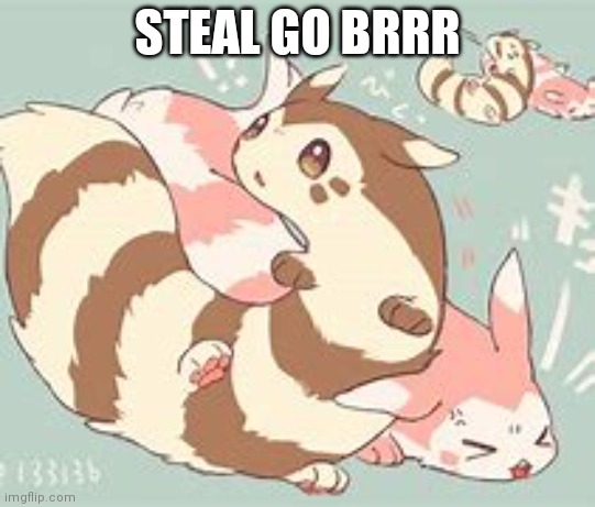 STEAL GO BRRR | image tagged in cute ferret | made w/ Imgflip meme maker