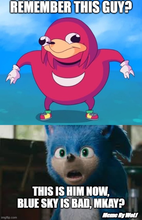both ded mems, idc  ¯\_(ツ)_/¯ | REMEMBER THIS GUY? THIS IS HIM NOW, BLUE SKY IS BAD, MKAY? Meme By WoLf | image tagged in ugandan knuckles | made w/ Imgflip meme maker