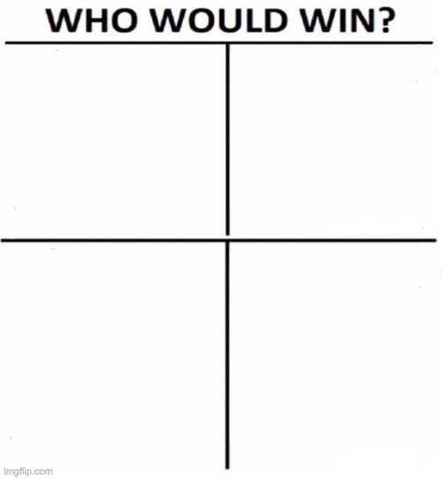 High Quality who would win with 4 Blank Meme Template