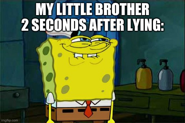 Don't You Squidward | MY LITTLE BROTHER 2 SECONDS AFTER LYING: | image tagged in memes,don't you squidward | made w/ Imgflip meme maker