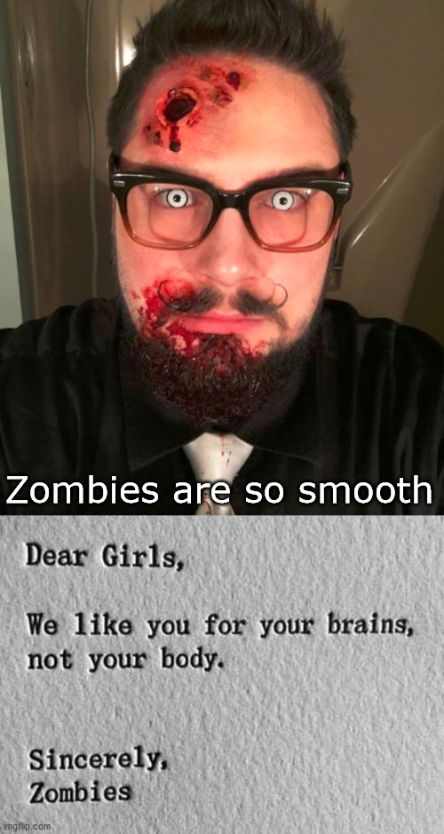 They might hangout at the library or some college campuses. | Zombies are so smooth | image tagged in zombies,smooth,hey girl,likes,brains | made w/ Imgflip meme maker