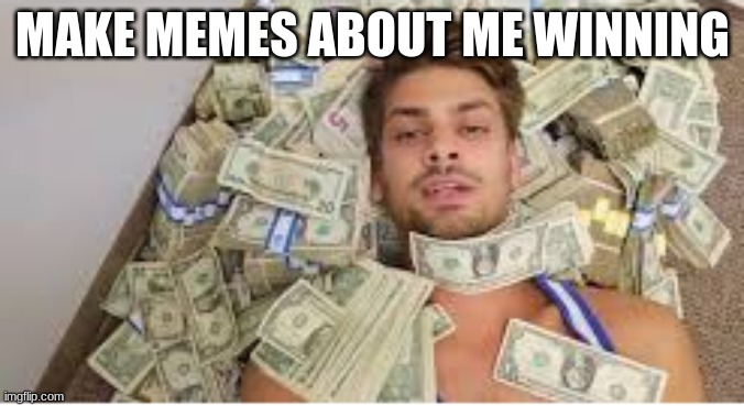 chandler money meme | MAKE MEMES ABOUT ME WINNING | image tagged in chandler money meme | made w/ Imgflip meme maker