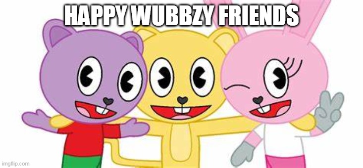HWF | HAPPY WUBBZY FRIENDS | image tagged in wubbzy | made w/ Imgflip meme maker