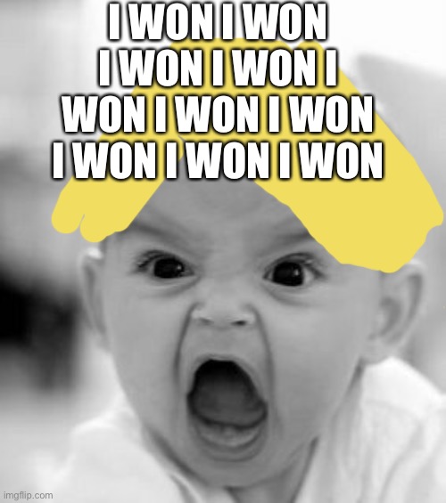 Angry Baby Meme | I WON I WON I WON I WON I WON I WON I WON I WON I WON I WON | image tagged in memes,angry baby | made w/ Imgflip meme maker