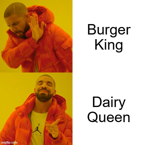 Drake Hotline Bling | Burger King; Dairy Queen | image tagged in memes,drake hotline bling,burger king,dairy queen | made w/ Imgflip meme maker