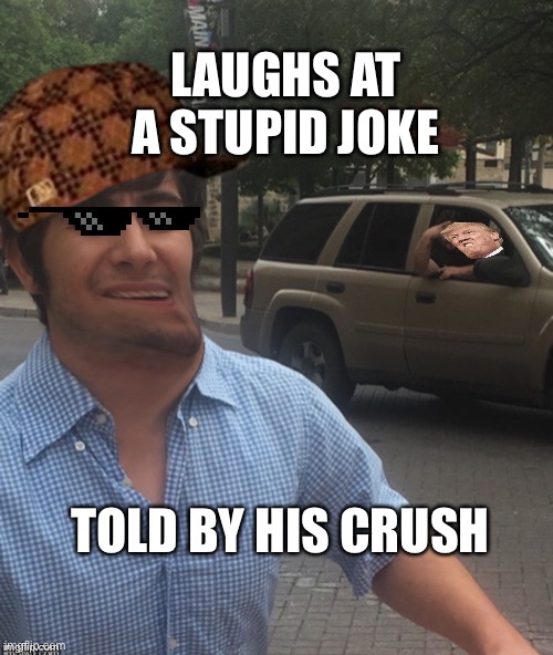 Meme MiKe & Trump | LAUGHS AT A STUPID JOKE; TOLD BY HIS CRUSH | image tagged in memes,funny | made w/ Imgflip meme maker