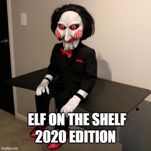Elf on the Shelf - 2020 Edition | ELF ON THE SHELF; 2020 EDITION | image tagged in elf on the shelf,saw,jigsaw,2020,christmas | made w/ Imgflip meme maker