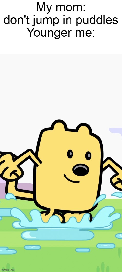 I dont care | My mom: don't jump in puddles
Younger me: | image tagged in wubbzy jumping in puddles,wubbzy | made w/ Imgflip meme maker