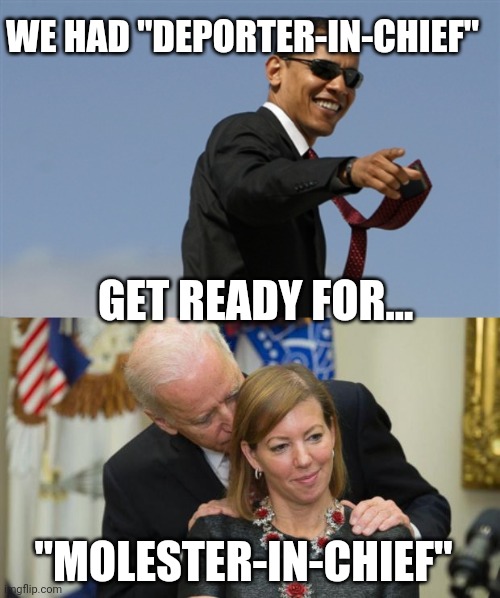 Molester-in-Chief | WE HAD "DEPORTER-IN-CHIEF"; GET READY FOR... "MOLESTER-IN-CHIEF" | image tagged in memes,cool obama,creepy joe biden | made w/ Imgflip meme maker
