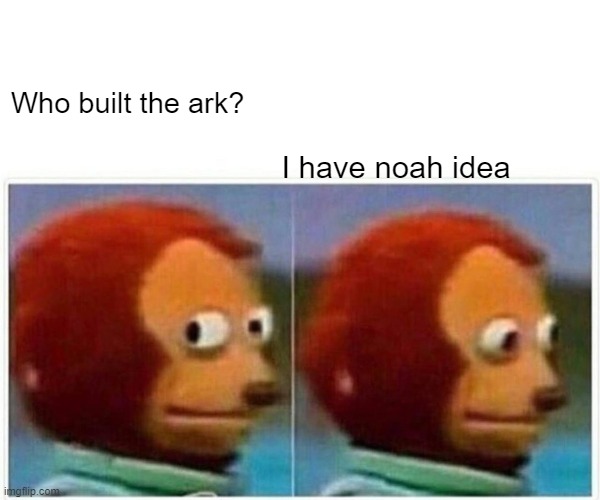 Th ark | Who built the ark? I have noah idea | image tagged in memes,monkey puppet | made w/ Imgflip meme maker