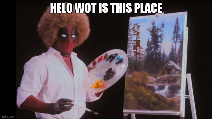 Bob Ross Deadpool | HELO WOT IS THIS PLACE | image tagged in bob ross deadpool | made w/ Imgflip meme maker