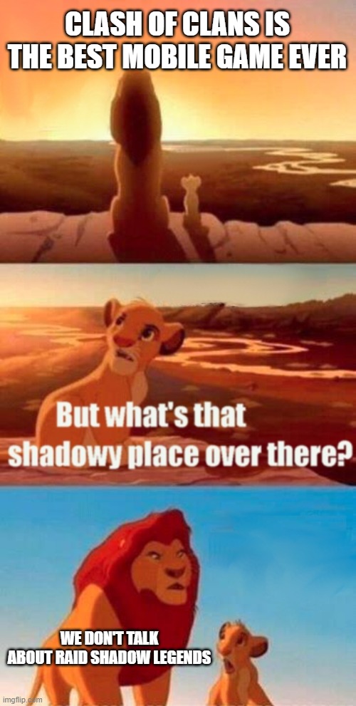 raid is annoying | CLASH OF CLANS IS THE BEST MOBILE GAME EVER; WE DON'T TALK ABOUT RAID SHADOW LEGENDS | image tagged in memes,simba shadowy place | made w/ Imgflip meme maker