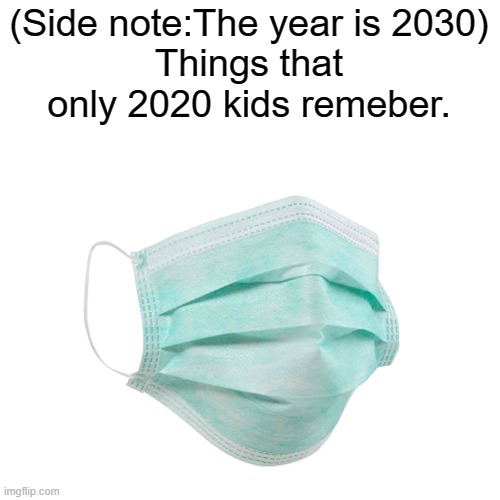 Face mask | (Side note:The year is 2030)
Things that only 2020 kids remeber. | image tagged in face mask | made w/ Imgflip meme maker