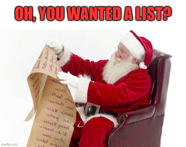 Santa list | OH, YOU WANTED A LIST? | image tagged in santa list | made w/ Imgflip meme maker