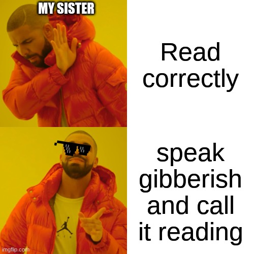 Sister reading | MY SISTER; Read correctly; speak gibberish and call it reading | image tagged in memes,drake hotline bling | made w/ Imgflip meme maker