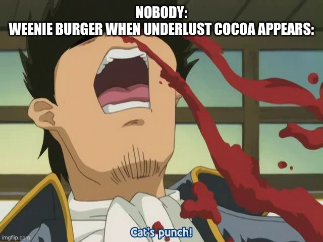 Anime Nosebleed | NOBODY:
WEENIE BURGER WHEN UNDERLUST COCOA APPEARS: | image tagged in anime nosebleed,weenie burger,underlust cocoa,memes,lust cocoa | made w/ Imgflip meme maker