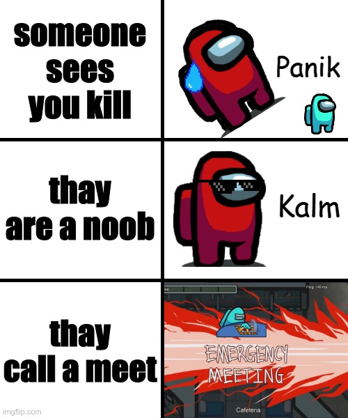 Panik Kalm Panik Among Us Version | someone sees you kill; thay are a noob; thay call a meet | image tagged in panik kalm panik among us version | made w/ Imgflip meme maker