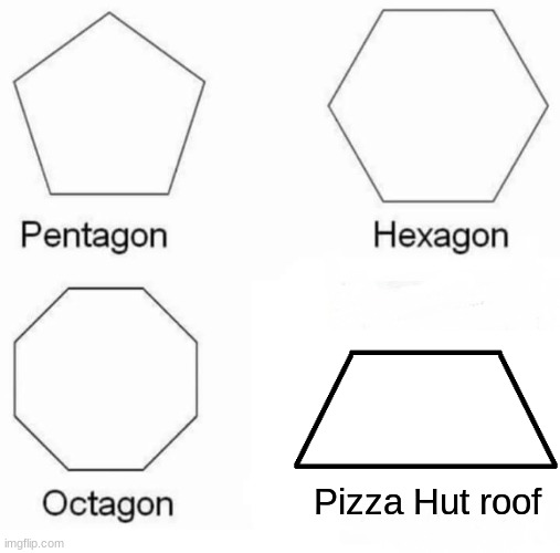 Pentagon Hexagon Octagon | Pizza Hut roof | image tagged in memes,pentagon hexagon octagon | made w/ Imgflip meme maker