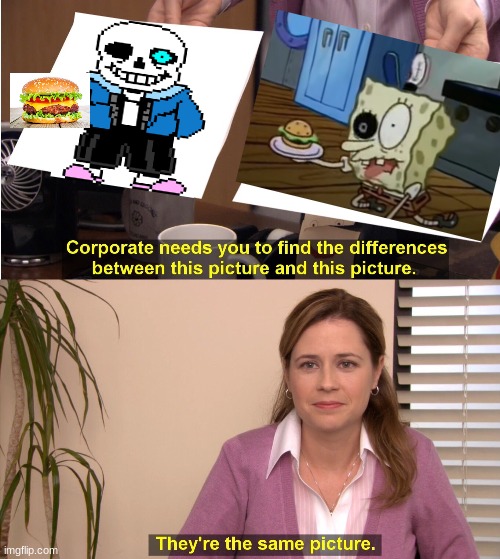 sans? | image tagged in memes,they're the same picture | made w/ Imgflip meme maker