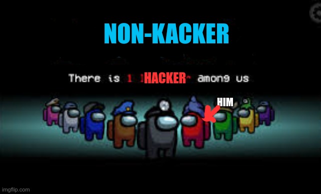 There is 1 imposter among us | NON-KACKER; HIM; HACKER | image tagged in there is 1 imposter among us | made w/ Imgflip meme maker