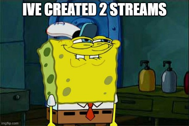 Don't You Squidward | IVE CREATED 2 STREAMS | image tagged in memes,don't you squidward | made w/ Imgflip meme maker