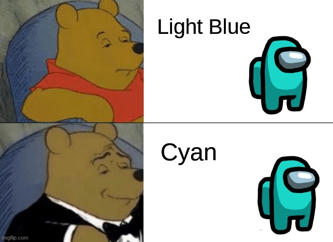 Among Us color names | Light Blue; Cyan | image tagged in memes,tuxedo winnie the pooh | made w/ Imgflip meme maker