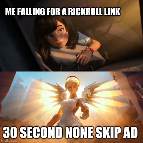 #cononeltonyfartsalot | ME FALLING FOR A RICKROLL LINK; 30 SECOND NONE SKIP AD | image tagged in overwatch mercy meme,rick roll | made w/ Imgflip meme maker