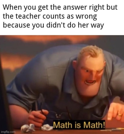 Math is math | image tagged in mr incredible mad,funny meme | made w/ Imgflip meme maker