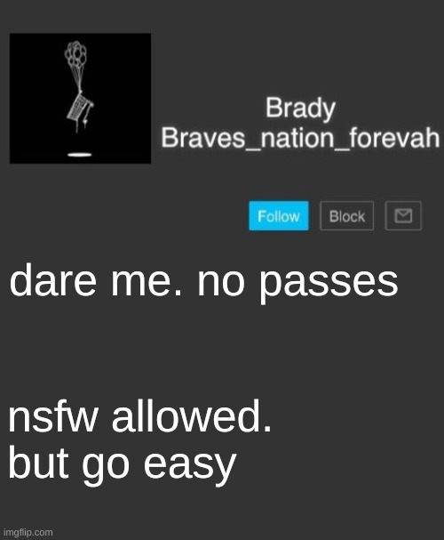 Brave's annoncement template | dare me. no passes; nsfw allowed. but go easy | image tagged in brave's annoncement template | made w/ Imgflip meme maker