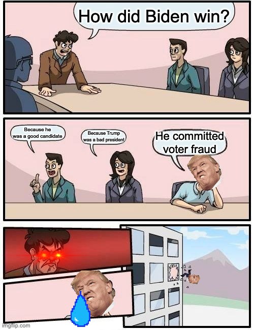 Boardroom Meeting Suggestion | How did Biden win? Because he was a good candidate; Because Trump was a bad president; He committed voter fraud | image tagged in memes,boardroom meeting suggestion | made w/ Imgflip meme maker
