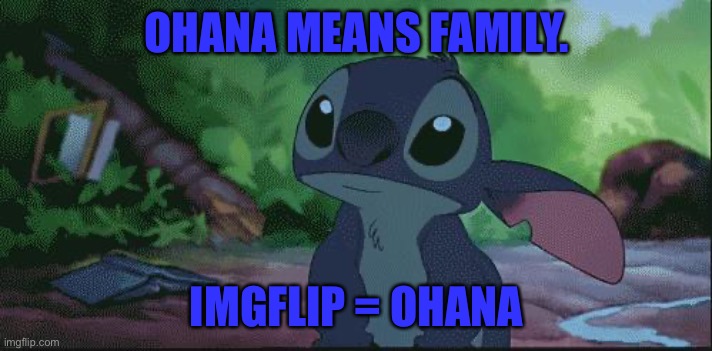Wholesome 100 | OHANA MEANS FAMILY. IMGFLIP = OHANA | image tagged in stich | made w/ Imgflip meme maker